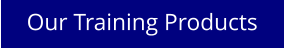 Our Training Products